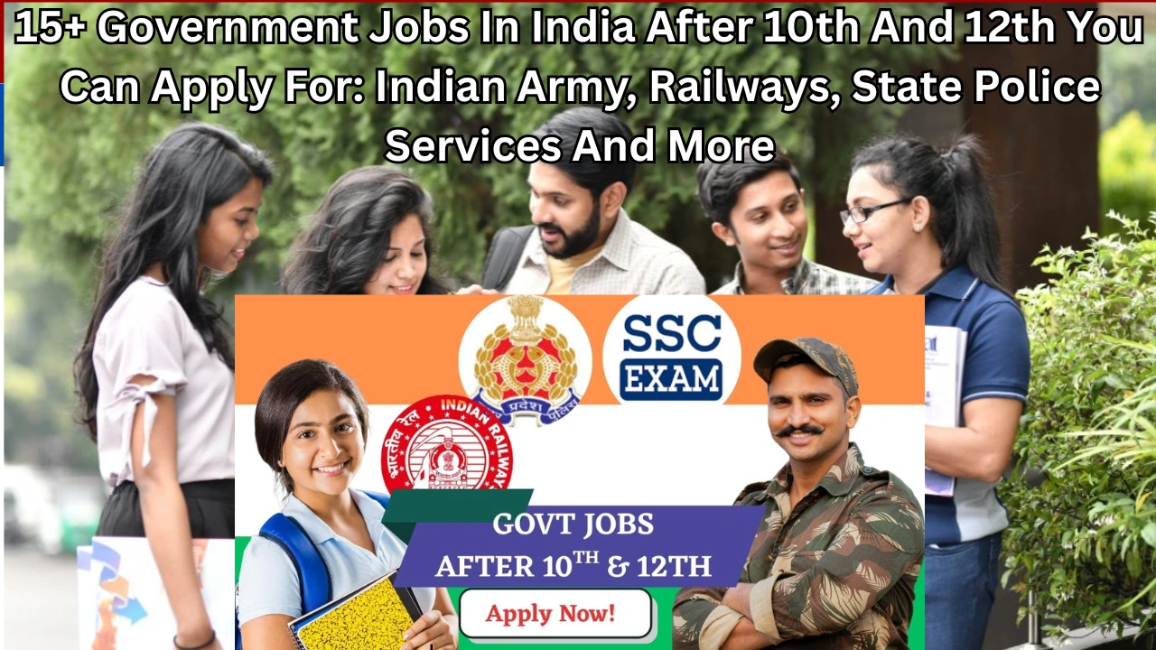 15+ Government Jobs In India After 10th And 12th You Can Apply For: Indian Army, Railways, State Police Services And More